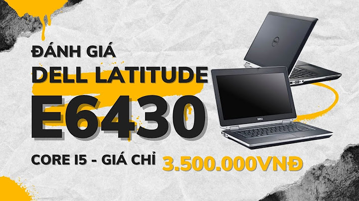 Đánh giá laptop dell latitude e6430s năm 2024