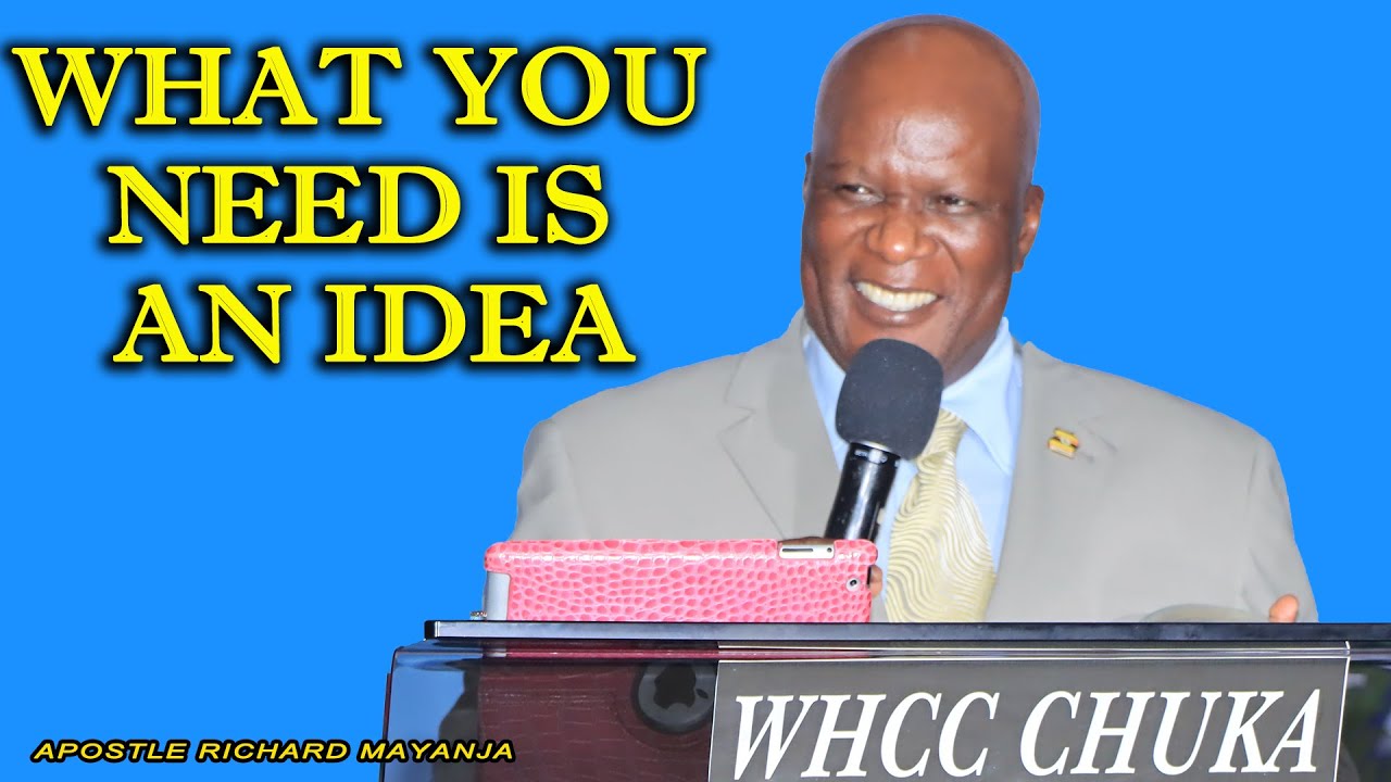 WHAT YOU NEED IS AN IDEA  APOSTLE RICHARD MAYANJA