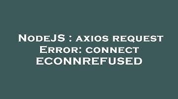 NodeJS : axios request Error: connect ECONNREFUSED