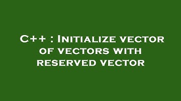 C++ : Initialize vector of vectors with reserved vector