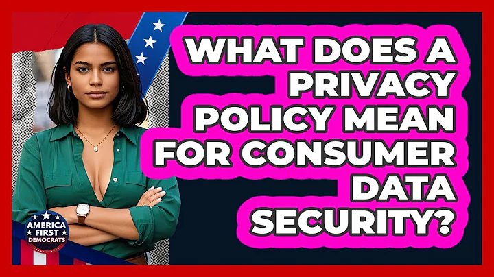 What Does A Privacy Policy Mean For Consumer Data Security? - America First Democrats