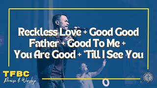 Reckless Love + Good To Me + You Are Good + ‘Till I See You | TFBC Praise & Worship | #TFBCMusic