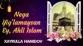 Nega Yig'lamaysan... Ey, Ahli Islom | Xayrulla Hamidov