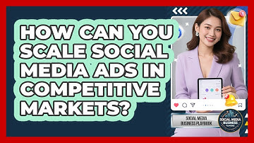 How Can You Scale Social Media Ads In Competitive Markets? - Social Media Business Playbook