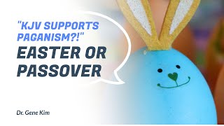 KJV Supports Paganism?! Easter or Passover - Dr. Gene Kim