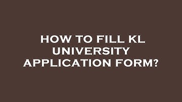 How to fill kl university application form?