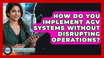 How Do You Implement AGV Systems Without Disrupting Operations? - Industrial Tech Insights