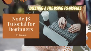 Node JS Tutorial For Beginners (In Bangla) - 4 | Deleting A File Using File System Module | SWE 4537
