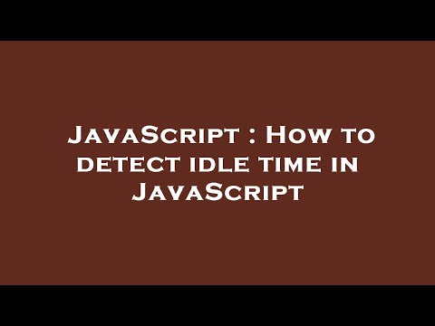 JavaScript : How to detect idle time in JavaScript