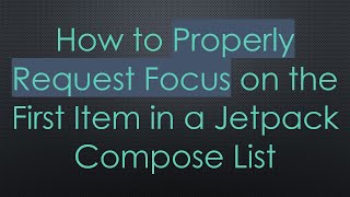 How to Properly Request Focus on the First Item in a Jetpack Compose List