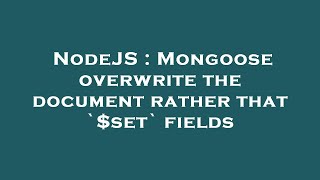 NodeJS : Mongoose overwrite the document rather that `$set` fields