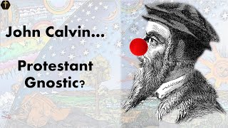 John Calvin - Protestant Gnostic? pt1