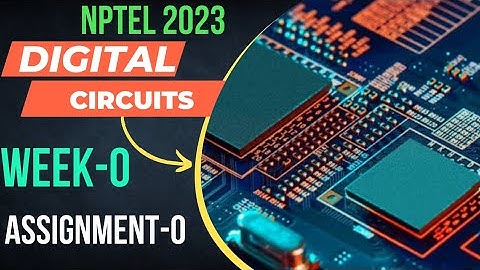 NPTEL 2023||DIGITAL CIRCUIT||ANSWER-KEY WITH EXPLANATION||WEEK-0||ASSIGNMENT-0
