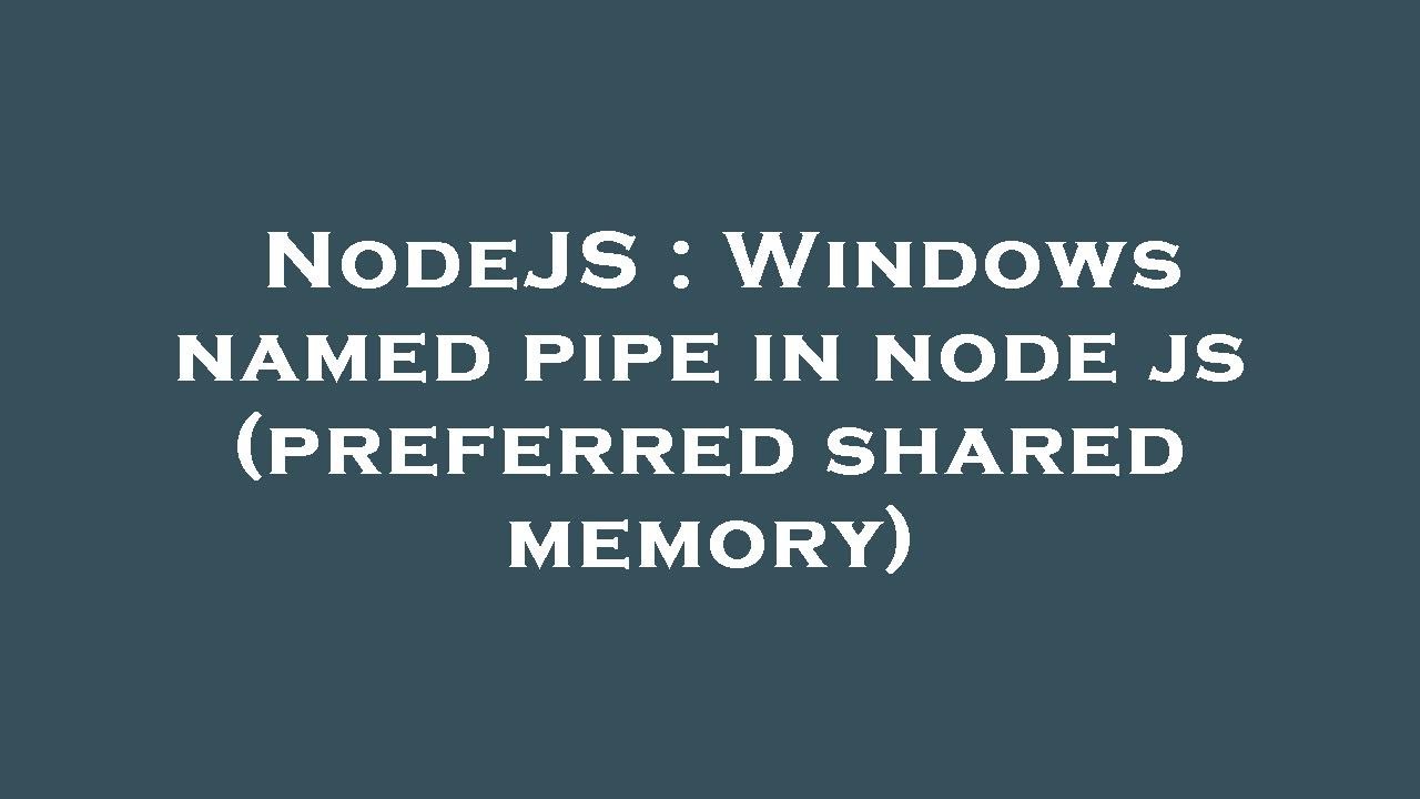 NodeJS : Windows named pipe in node js (preferred shared memory) - YouTube
