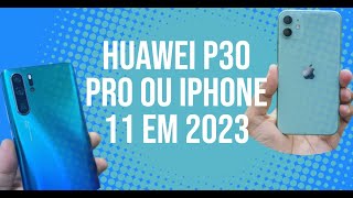 IPHONE 11 VS HUAWEI P30 PRO - COMPARATIVO EM 2023 (4 ANOS DEPOIS).