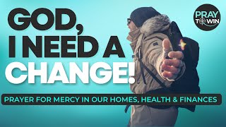 GOD'S MERCY IS YOUR ADVANTAGE! // PRAYER FOR CHANGE IN OUR HOMES, HEALTH and FINANCES