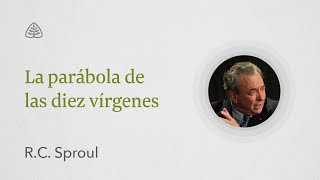 La párabola de las diez vírgenes: Renovando Tu Mente con R.C. Sproul