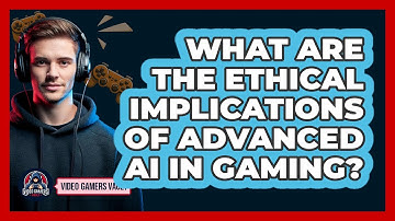 What Are The Ethical Implications Of Advanced AI In Gaming? - Video Gamers Vault