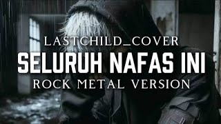 🎤Lastchild_Seluruh Nafas ini (cover) _version rock metal