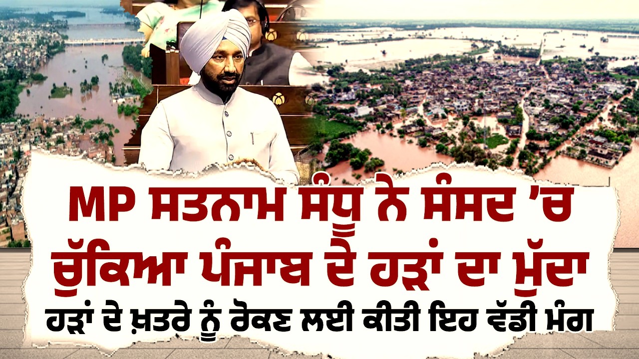 MP ਸਤਨਾਮ ਸਿੰਘ ਸੰਧੂ ਨੇ ਸੰਸਦ ’ਚ ਚੁੱਕਿਆ ਪੰਜਾਬ ਦੇ ਹੜਾਂ ਦਾ ਮੁੱਦਾਹੜਾਂ ਦੇ ਖ਼ਤਰੇ ਨੂੰ ਰੋਕਣ ਲਈ ਕੀਤੀ ਇਹ ਵੱਡੀ ਮੰਗ