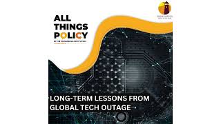 All Things Policy | Long-term lessons from global tech outage
