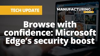 Browse with confidence: Microsoft Edge’s security boost | Manufacturing IT