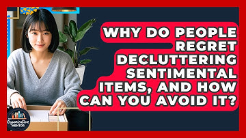 Why Do People Regret Decluttering Sentimental Items, And How Can You Avoid It?