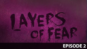 Layers Of Fear - THE ROOMS KEEP CHANGING | Playthrough | Episode 2
