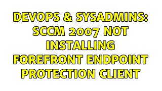 DevOps & SysAdmins: SCCM 2007 not installing Forefront Endpoint Protection client (2 Solutions!!)