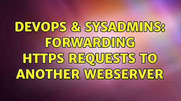 DevOps & SysAdmins: Forwarding HTTPs requests to another webserver (2 Solutions!!)