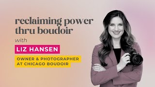 Ep. 055 - Reclaiming Power Thru Boudoir with Liz Hansen