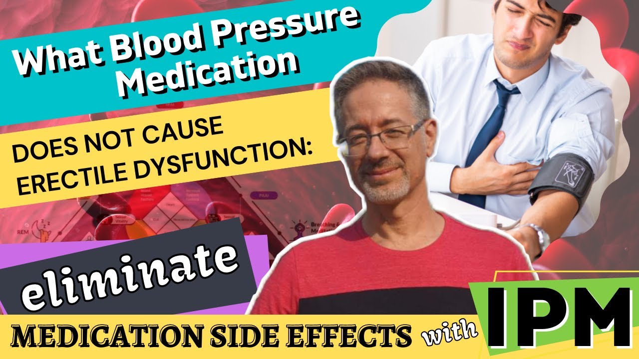 What Blood Pressure Medication Does Not Cause Erectile Dysfunction: Erase Med. Side Effects With IPM