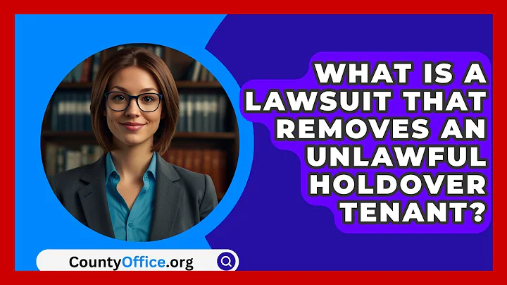 What Is A Lawsuit That Removes An Unlawful Holdover Tenant? - CountyOffice.org