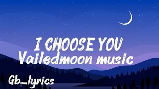 I CHOOSE YOU - VAILEDMOON MUSIC OFFICIAL LYRIC VIDEOS || GB_LYRICS 