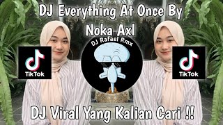 DJ EVERYTHING AT ONCE BY NOKA AXL REMIX‼️DJ VIRAL TIKTOK YANG KALIAN CARI !!