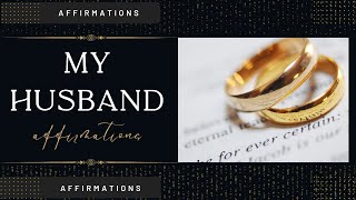 MY HUSBAND AFFIRMATIONS  MANIFEST LOVE  LOVING RELATIONSHIP WITH HUSBAND  MANIFEST MARRIAGE