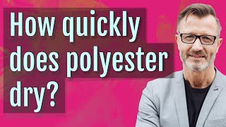 Exclusive How quickly does polyester dry? Information