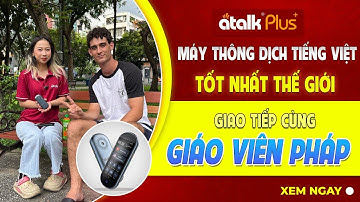 MÁY PHIÊN DỊCH ATALK PLUS+| SỬ DỤNG GIAO TIẾP VỚI GIÁO VIÊN ANH PHÁP LÀM VIỆC TẠI VIỆT NAM