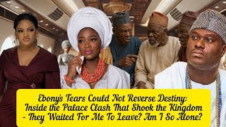 Ebony's Tears Could Not Reverse Destiny: Inside the Palace Clash That Shook the Kingdom
