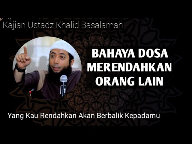 Bahaya Dosa Merendahkan Orang Lain - Ustadz Khalid Basalamah #kajianislam class=