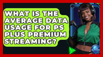 What Is The Average Data Usage For PS Plus Premium Streaming? - Blue Button Gaming