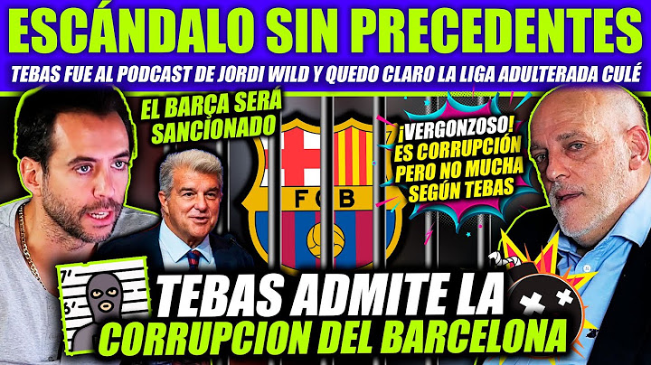 ¡VERGONZOSO! TEBAS ADMITE LA CORRUPCIÓN DEL BARCELONA Y ADULTERARON LA LIGA ¡ESCÁNDALO MUNDIAL!