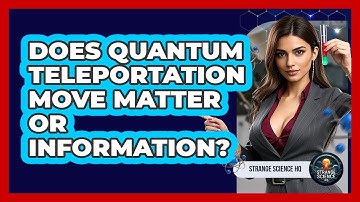 Does Quantum Teleportation Move Matter Or Information? - Strange Science HQ