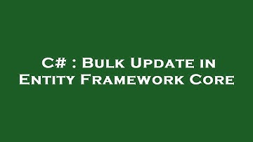 C# : Bulk Update in Entity Framework Core