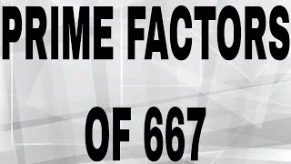 PRIME FACTORS OF 667