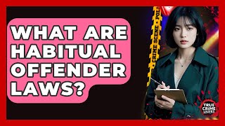 What Are Habitual Offender Laws? - True Crime Lovers