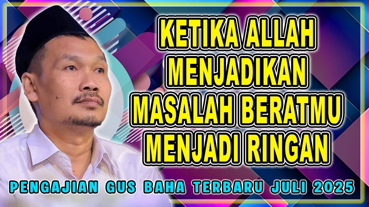 GUS BAHA - KETIKA ALLAH MENJADIKAN MASALAH BERATMU MENJADI RINGAN #gusbahaterbaru Juli 2025