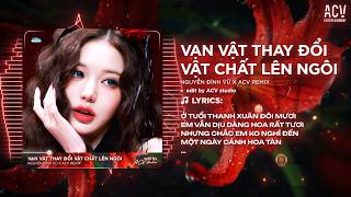 Vạn Vật Thay Đổi Vật Chất Lên Ngôi Remix (Bản Hot Tiktok) | Nguyễn Đình Vũ - Em Muốn Đi Xe Hơi...