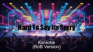 Hard to say im sorry - Karaoke (RnB Version)