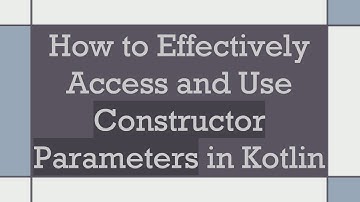 How to Effectively Access and Use Constructor Parameters in Kotlin